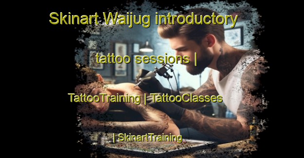 Skinart Waijug introductory tattoo sessions | TattooTraining | TattooClasses | SkinartTraining-Papua New Guinea